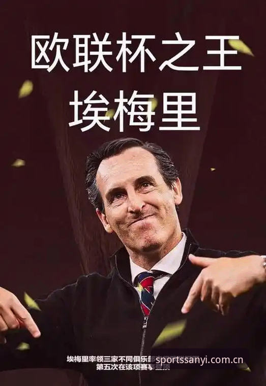 揭秘欧联杯之王埃梅里：三亿体育用户深度解析维拉夺冠背后的战术密码
